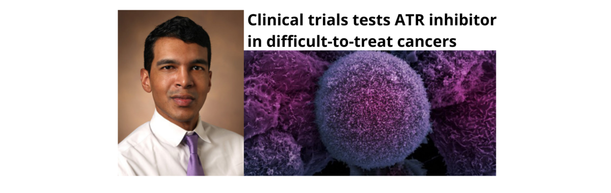 Satya Das, MD, MSCI ’20, national principal investigator for clinical trial testing ATR inhibitor in difficult-to-treat cancers