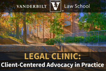 Updates from Vanderbilt Law School Clinical Programs Client-Centered Advocacy in Practice