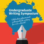 A fountain pen spills blue ink across a yellow and red background, featuring the text "Undergraduate Writing Symposium, Celebrating phenomenal undergraduate writing for over a decade!" 