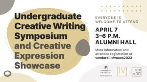 This colorful promotional image encouarages attendance at the joint Undergraduate Creative Writing Symposium and Vanderbilt Undergraduate Creative Expressions Showcase event on April 7