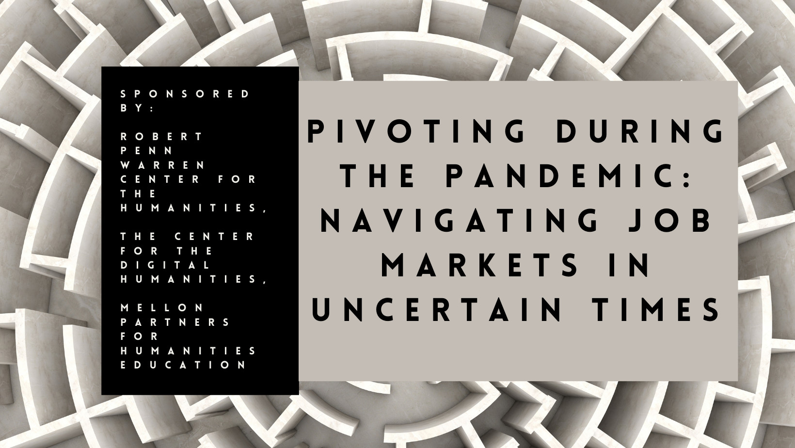 grey and white maze background text reads pivoting in the pandemic: navigating job markets in uncertain times sponsored by RPW, DH Center, and Mellon Education Partners