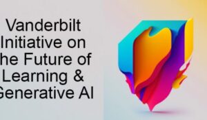 Vanderbilt launches Future of Learning and Generative AI Initiative and interdisciplinary advisory board