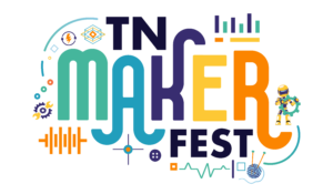 TN Maker Fest: A celebration of innovation, collaboration, creativity and curiosity