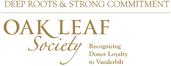 deep roots & strong commitment. oak leaf society: recognizing donor loyalty to vanderbilt