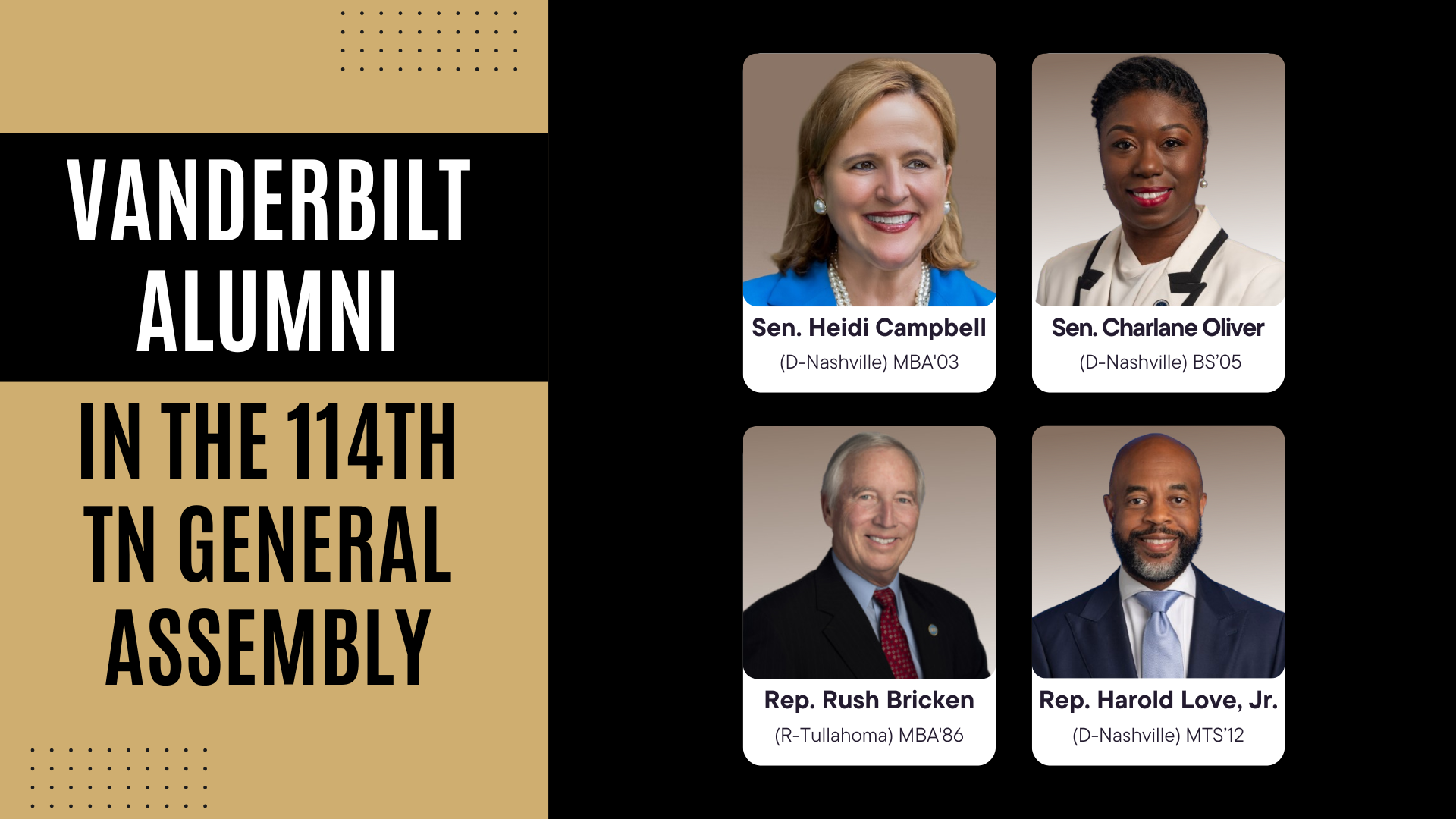 Among the state lawmakers representing the Commodore community are Sen. Heidi Campbell (D-Nashville, MBA’03), Sen. Charlane Oliver (D-Nashville, BS’05), Rep. Rush Bricken (R-Tullahoma, MBA’86) and Rep. Harold Love, Jr. (D-Nashville, MTS’12).