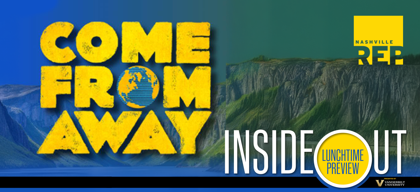 Promotional graphic for Nashville Rep’s InsideOut Lunchtime Preview of Come From Away, presented by Vanderbilt University.