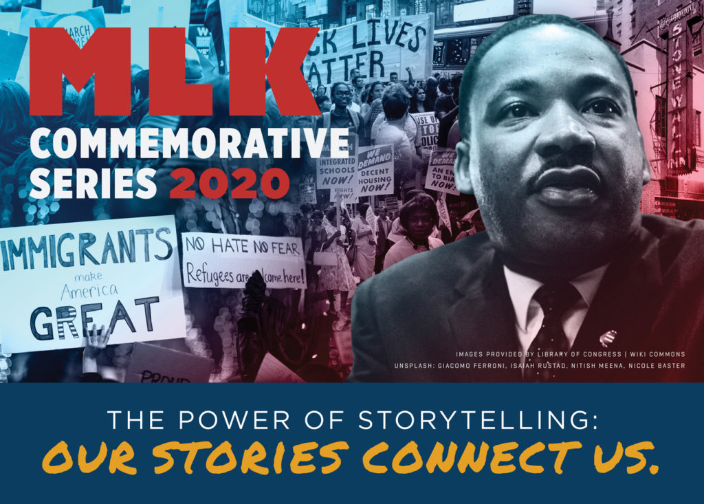 MLK Commemorative Series 2020. "The Power of Storytelling: Our Stories Connect Us." (images provided by Library of Congress, wiki commons, Unsplash: Giacomo Ferroni, Isaiah Rustad, Nitish Meena, Nicole Baster