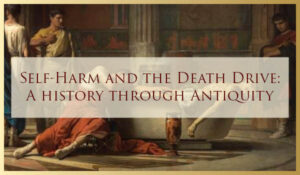 2022/2023 Lecture Series Event – Self-Harm and the Death Drive: A history through Antiquity