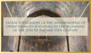 2022/2023 Lecture Series Event: Sacral topography of the Archbishopric of Ohrid from its founding in the beginning of the 11th to the mid-13th century