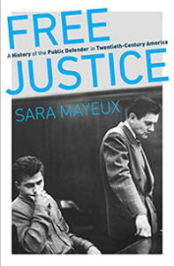 Book cover for Sara Mayeux's Free Justice: A History of the Public Defender in Twentieth-Century America.