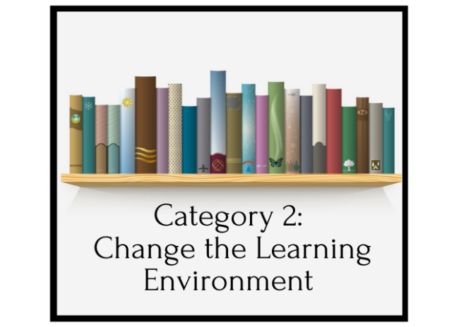 Intervention Category Number One - Change the Learning Environment 