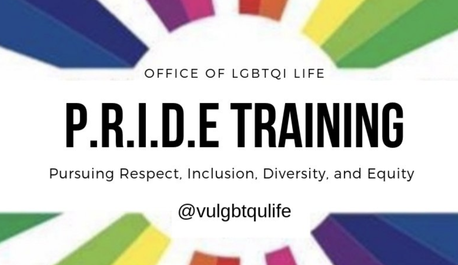 Office of LGBTQI Life. PRIDE Training. Pursuing Respect, Inclusion, Diversity and Equity. @vulgbtqlife