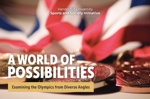 Vanderbilt University Sports and Society Initiative. A World of Possibilities: Examining the Olympics from Diverse Angles