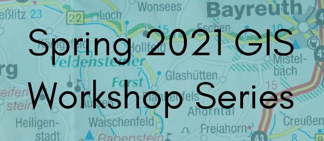 Spring 2021 GIS Workshop Series