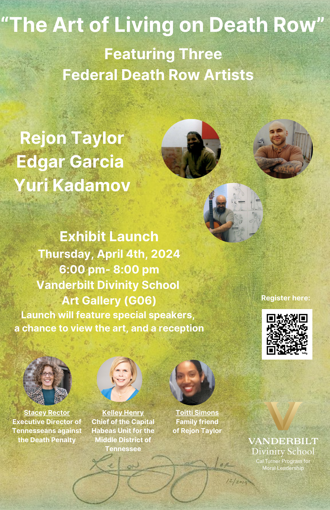 This is a poster for an event and the text Reads: The Art of Living on Death Row Featuring Three Federal Death Row Artists, Rejon Taylor, Edgar Garcia and Yuri Kadamov. Exhibit Launch Thursday, April 4th, 2024. 6:00 pm- 8:00 pm Vanderbilt Divinity School Art Gallery (G 06) Launch will feature special speakers, a chance to view the art, and a reception. 
