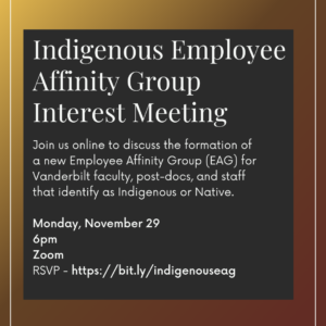 flyer for indigenous employee affinity group meeting. November 29th from 6-7pm via Zoom. Contact hope.young@vanderbilt.edu for more information